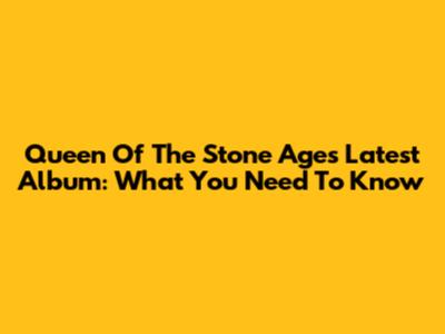 Queen Of The Stone Age's Latest Album: What You Need To Know