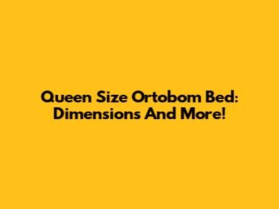 Queen Size Ortobom Bed: Dimensions And More!