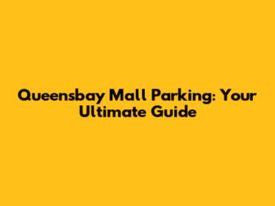 Queensbay Mall Parking: Your Ultimate Guide