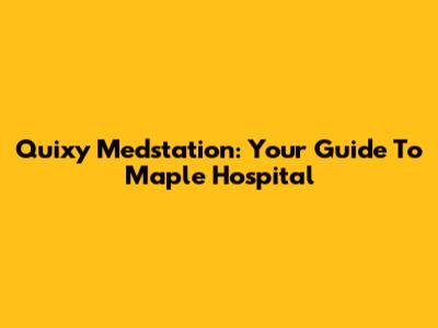 Quixy Medstation: Your Guide To Maple Hospital