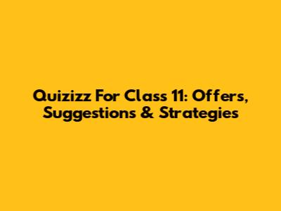 Quizizz For Class 11: Offers, Suggestions & Strategies