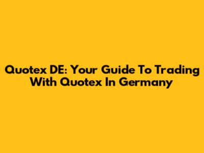 Quotex DE: Your Guide To Trading With Quotex In Germany