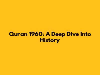 Quran 1960: A Deep Dive Into History