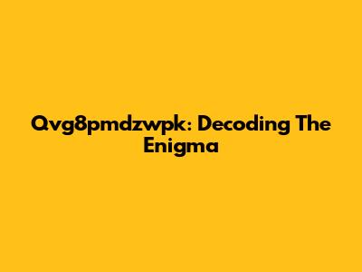 Qvg8pmdzwpk: Decoding The Enigma