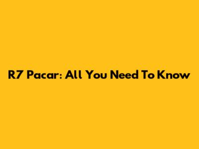 R7 Pacar: All You Need To Know