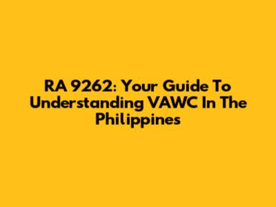 RA 9262: Your Guide To Understanding VAWC In The Philippines