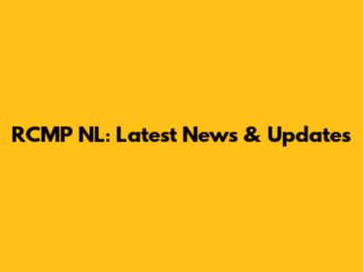 RCMP NL: Latest News & Updates