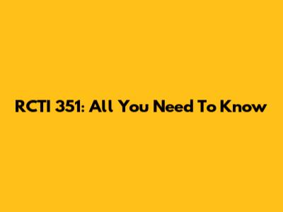 RCTI 351: All You Need To Know