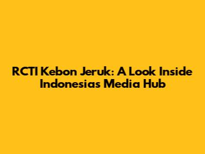 RCTI Kebon Jeruk: A Look Inside Indonesia's Media Hub