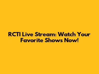 RCTI Live Stream: Watch Your Favorite Shows Now!