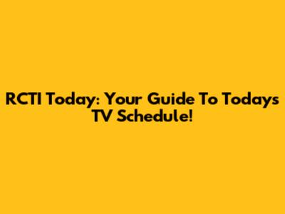 RCTI Today: Your Guide To Today's TV Schedule!