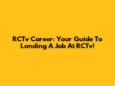 RCTv Career: Your Guide To Landing A Job At RCTv!