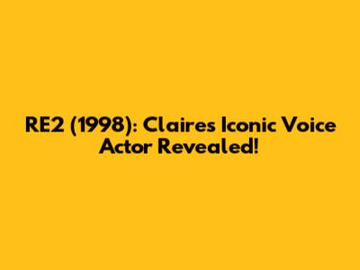 RE2 (1998): Claire's Iconic Voice Actor Revealed!
