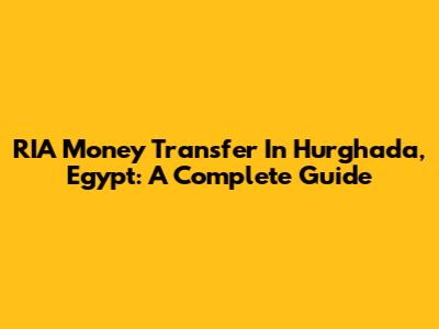 RIA Money Transfer In Hurghada, Egypt: A Complete Guide