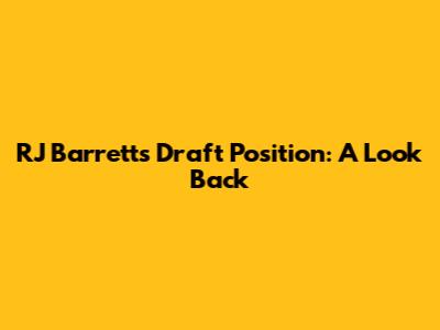 RJ Barrett's Draft Position: A Look Back