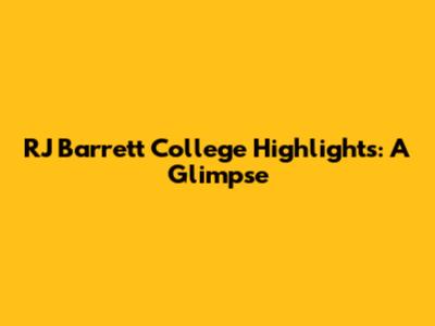 RJ Barrett College Highlights: A Glimpse
