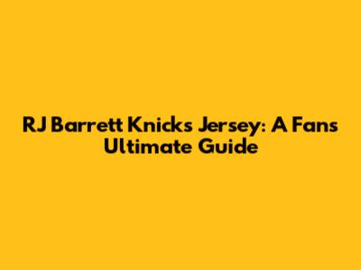 RJ Barrett Knicks Jersey: A Fan's Ultimate Guide