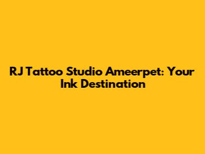 RJ Tattoo Studio Ameerpet: Your Ink Destination