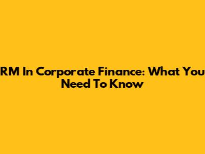 RM In Corporate Finance: What You Need To Know