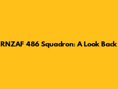 RNZAF 486 Squadron: A Look Back
