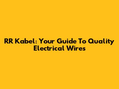 RR Kabel: Your Guide To Quality Electrical Wires