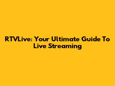 RTVLive: Your Ultimate Guide To Live Streaming