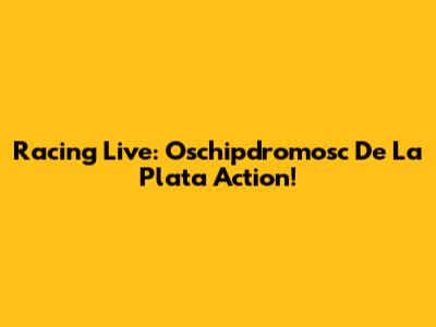 Racing Live: Oschipdromosc De La Plata Action!