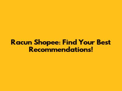 Racun Shopee: Find Your Best Recommendations!