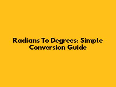Radians To Degrees: Simple Conversion Guide