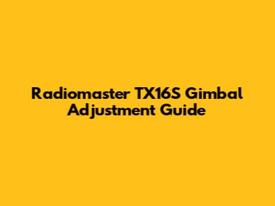 Radiomaster TX16S Gimbal Adjustment Guide