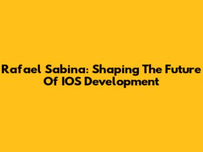 Rafael Sabina: Shaping The Future Of IOS Development
