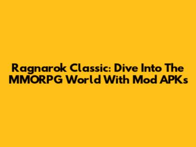 Ragnarok Classic: Dive Into The MMORPG World With Mod APKs