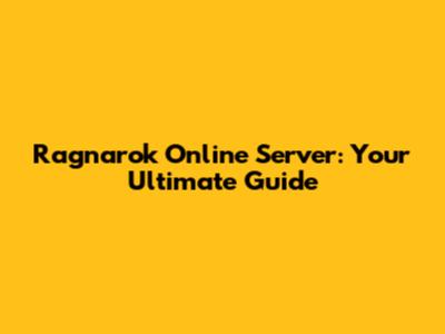 Ragnarok Online Server: Your Ultimate Guide