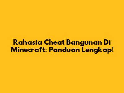 Rahasia Cheat Bangunan Di Minecraft: Panduan Lengkap!