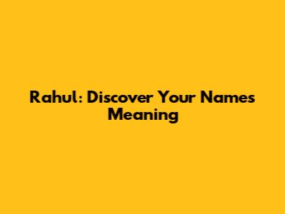 Rahul: Discover Your Name's Meaning