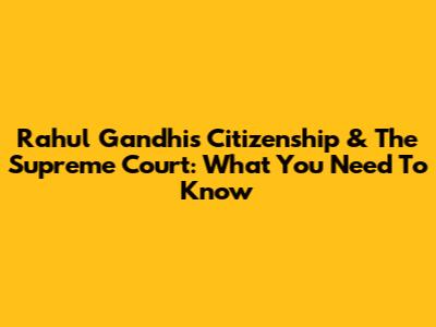 Rahul Gandhi's Citizenship & The Supreme Court: What You Need To Know