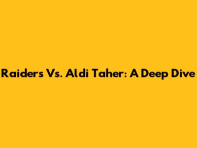 Raiders Vs. Aldi Taher: A Deep Dive
