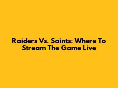 Raiders Vs. Saints: Where To Stream The Game Live