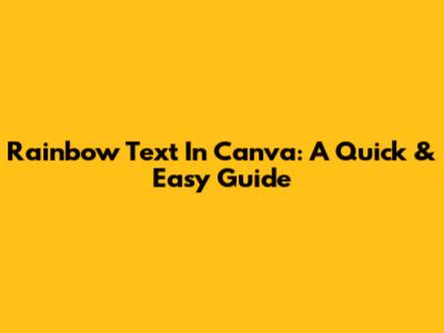Rainbow Text In Canva: A Quick & Easy Guide