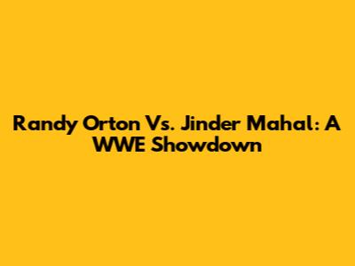 Randy Orton Vs. Jinder Mahal: A WWE Showdown