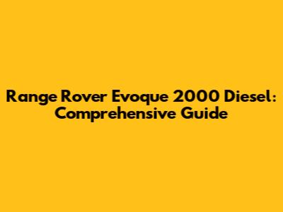 Range Rover Evoque 2000 Diesel: Comprehensive Guide