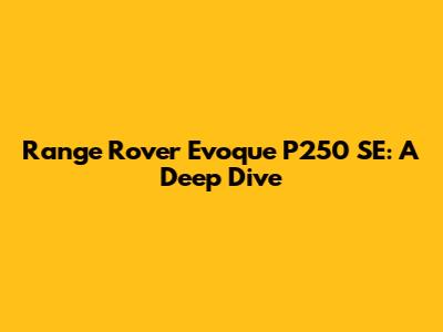 Range Rover Evoque P250 SE: A Deep Dive