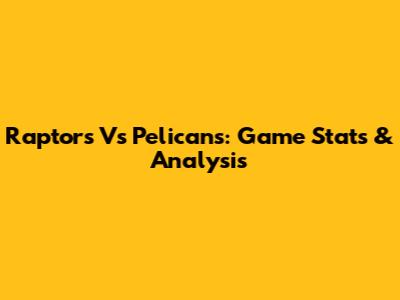 Raptors Vs Pelicans: Game Stats & Analysis