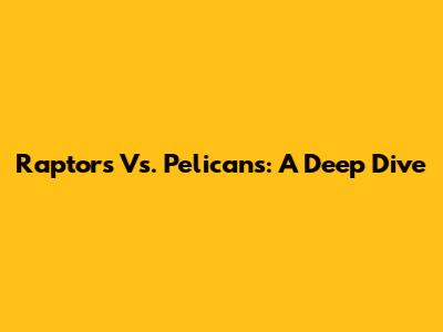 Raptors Vs. Pelicans: A Deep Dive