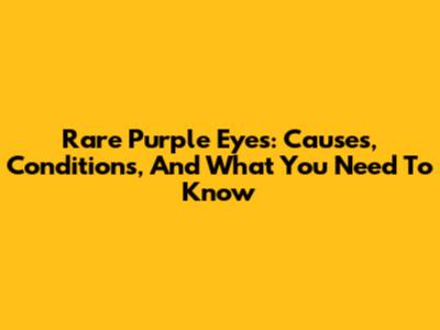 Rare Purple Eyes: Causes, Conditions, And What You Need To Know