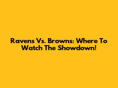 Ravens Vs. Browns: Where To Watch The Showdown!