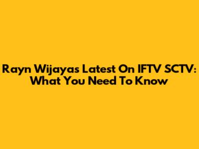Rayn Wijaya's Latest On IFTV SCTV: What You Need To Know