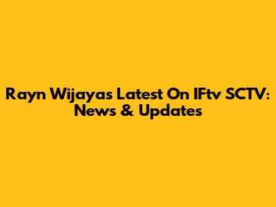 Rayn Wijaya's Latest On IFtv SCTV: News & Updates