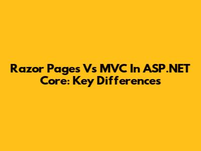 Razor Pages Vs MVC In ASP.NET Core: Key Differences