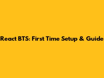 React BTS: First Time Setup & Guide